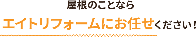 屋根のことならエイトリフォームにお任せください！